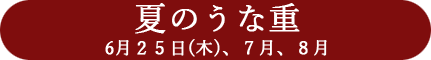 夏のうな重　6月25日(木)、7月、8月
